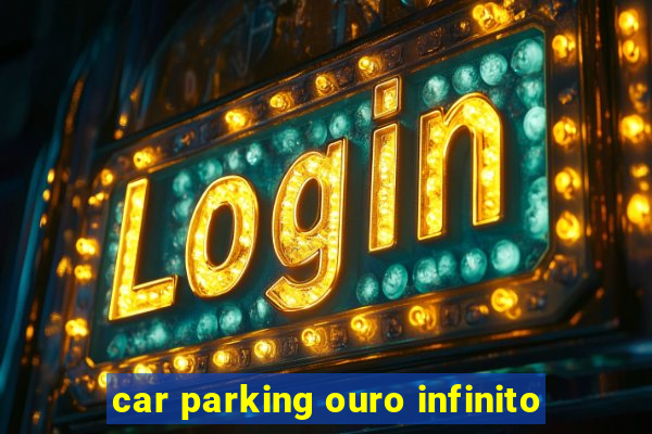 car parking ouro infinito